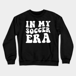 In my Soccer Era Crewneck Sweatshirt